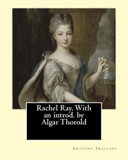 Rachel Ray. With an introd. by Algar Thorold. By: Anthony Trollope: Rachel Ray is an 1863 novel by Anthony Trollope.