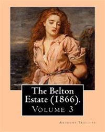 The Belton Estate (1866). By: Anthony Trollope (Volume 3): Novel (in three volumes)