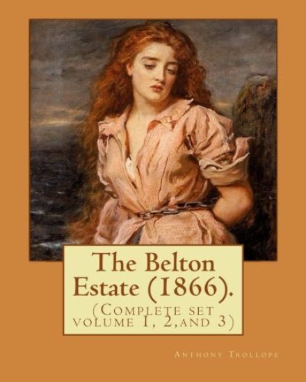The Belton Estate (1866). By: Anthony Trollope (Complete set volume 1, 2, and 3): Novel (in three volumes)