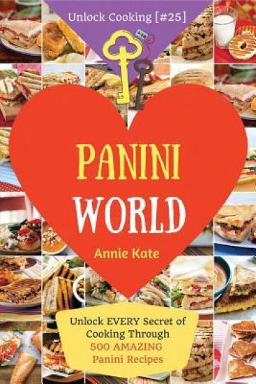 Welcome to Panini World: Unlock EVERY Secret of Cooking Through 500 AMAZING Panini Recipes (Panini Cookbook, Panini Recipe Book, Vegan Panini C