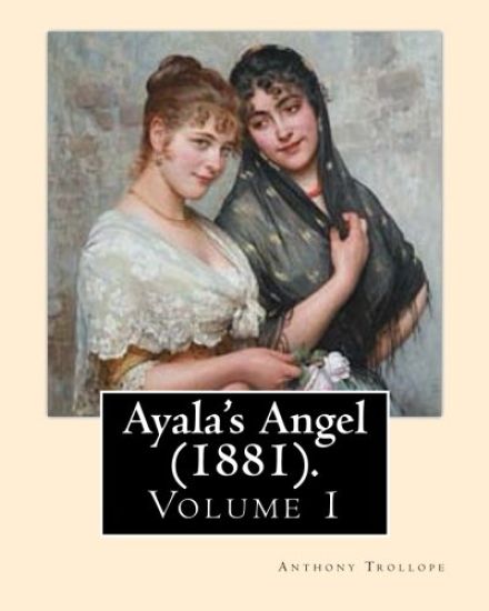 Ayala's Angel (1881). By: Anthony Trollope (Volume 1): Novel (Original Classics), in three volume