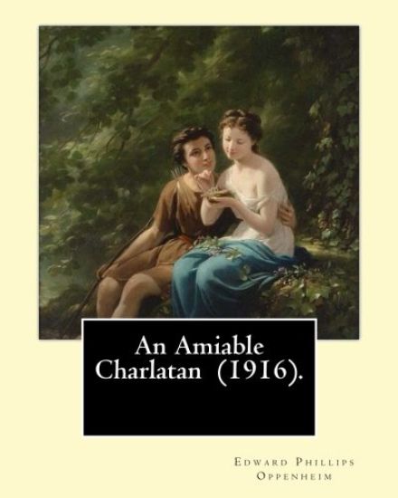 An Amiable Charlatan (1916). By: Edward Phillips Oppenheim: Stories-about an "amiable charlatan," father-daughter pair-with a twist in the tail, and s