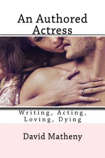 An Authored Actress: Writing, Acting, Loving, Dying