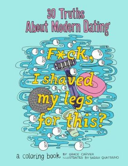 30 Truths About Modern Dating: F*ck, I Shaved My Legs for This? A Coloring Book