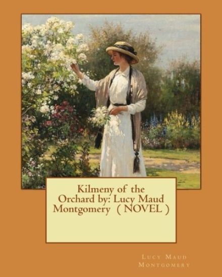 Kilmeny of the Orchard by: Lucy Maud Montgomery ( NOVEL )