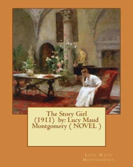 The Story Girl (1911) by: Lucy Maud Montgomery ( NOVEL )