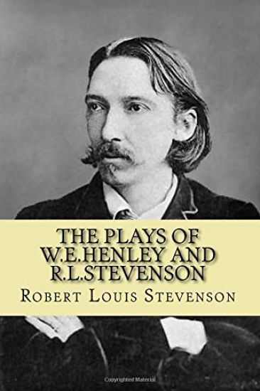 The Plays of W.E.Henley and R.L.Stevenson