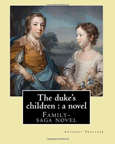 The duke's children: a novel By: Anthony Trollope: Family-saga novel