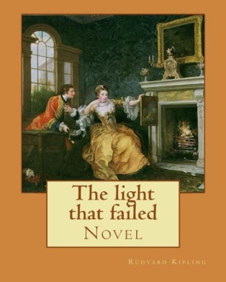 The light that failed. By: Rudyard Kipling: Novel