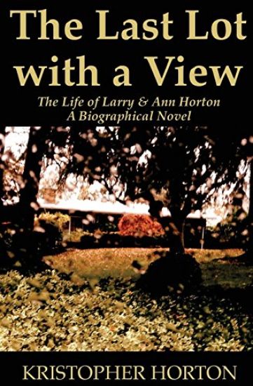 The Last Lot with a View: The Life of Larry & Ann Horton, A Biographical Novel