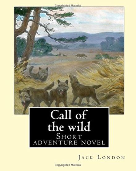 Call of the Wild. by: Jack London: Short Adventure Novel