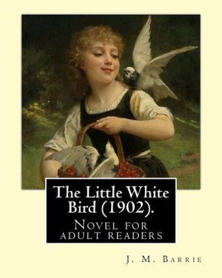 The Little White Bird (1902). By: J. M. Barrie: Novel for adult readers