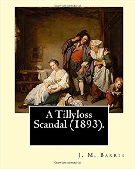 A Tillyloss Scandal (1893). By: J. M. Barrie: (World's classic's), Sir James Matthew Barrie
