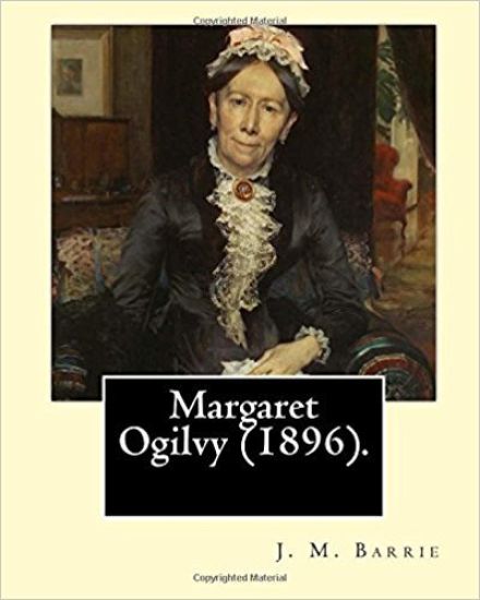 Margaret Ogilvy (1896). By: J. M. Barrie: A portrait of Barrie's mother, with insights into the effects of his brother's tragic early death.