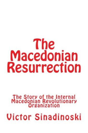 The Macedonian Resurrection: The Story of the Internal Macedonian Revolutionary Organization