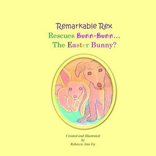 Remarkable Rex Rescues Bunn-Bunn...The Easter Bunny?: The House of Ivy