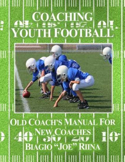 Coaching Youth Football: Old Coach's Manual for New Coaches