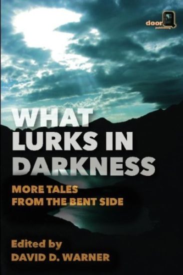What Lurks in Darkness: More Tales from the Bent Side