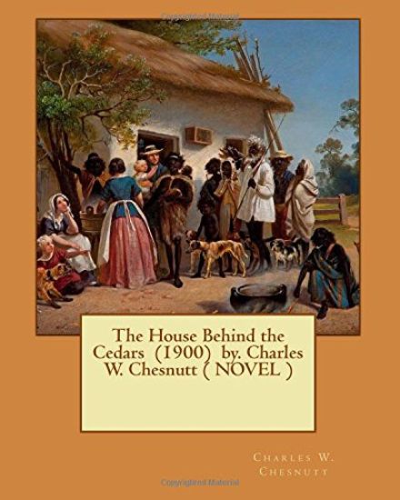 The House Behind the Cedars (1900) by. Charles W. Chesnutt ( NOVEL )