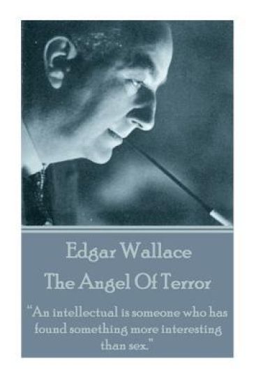 Edgar Wallace - The Angel Of Terror: "An intellectual is someone who has found something more interesting than sex."