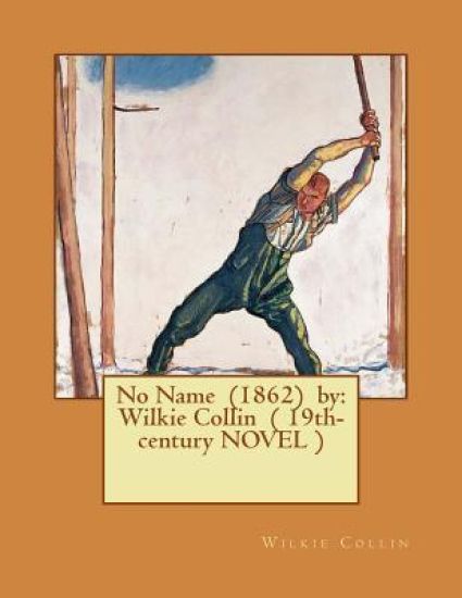 No Name (1862) by: Wilkie Collin ( 19th-century NOVEL )