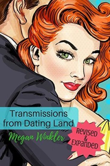 Transmissions From Dating Land: The Revised & Expanded Edition
