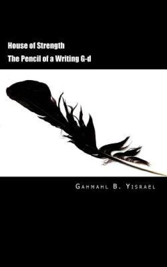 House of Strength: The Pencil of a Writing G-d