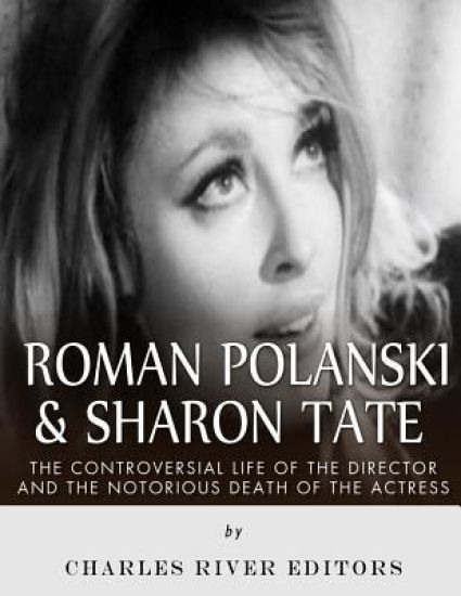 Roman Polanski & Sharon Tate: The Controversial Life of the Director and Notorious Death of the Actress