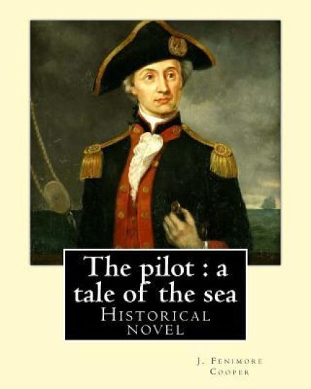 The pilot: a tale of the sea. By: J. Fenimore Cooper: Historical novel