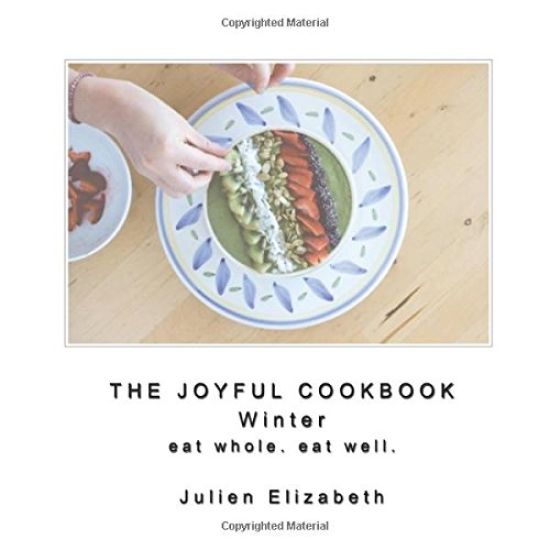 The Joyful Cookbook Winter 2017: Eat Well. Eat Whole.