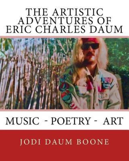 The Artistic Adventures of Eric Charles Daum: Music - Poetry - Art - Volume 1