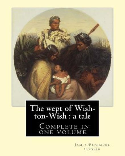 The wept of Wish-ton-Wish: a tale. By: J. Fenimore Cooper: Novel ( Complete in one volume )