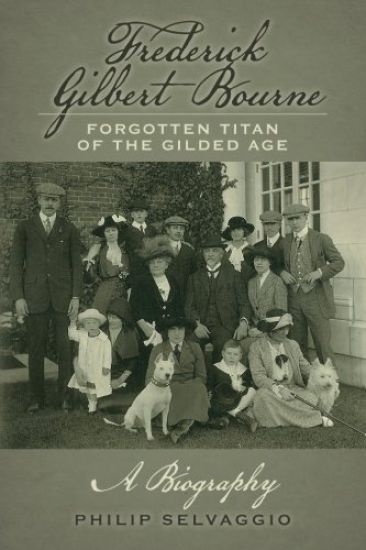 Frederick Gilbert Bourne Forgotten Titan Of The Gilded Age: A Biography