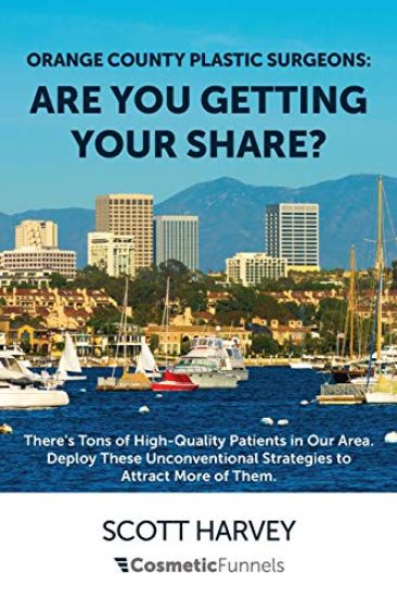 Orange County Plastic Surgeons: Are You Getting Your Share?: There's Tons of High-Quality Patients in Our Area. Deploy These Unconventional Strategies