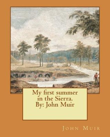 My first summer in the Sierra. By: John Muir