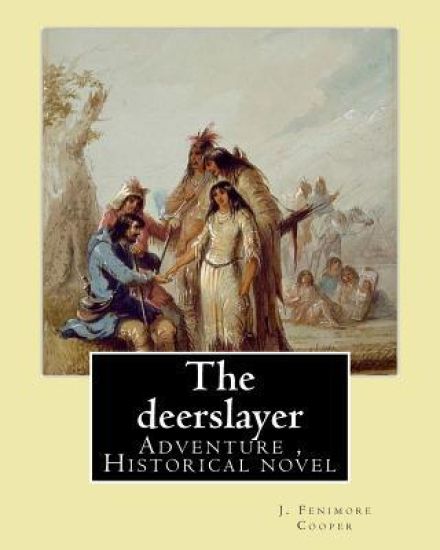 The deerslayer. By: J. Fenimore Cooper, illudtrated By: Edward J. Wheeler: Adventure novel, Historical novel (Series: Leatherstocking Tale