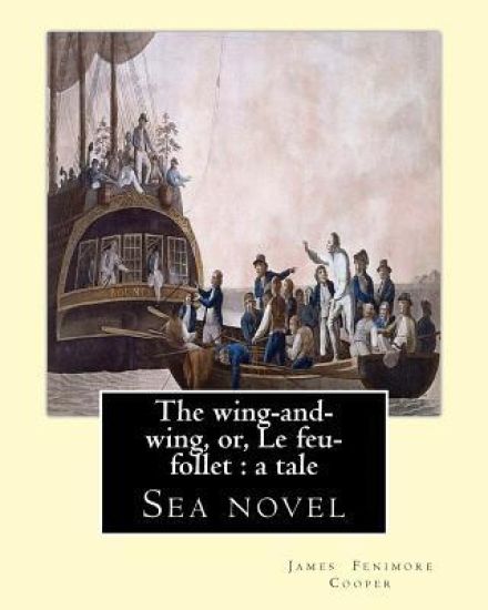 The wing-and-wing, or, Le feu-follet: a tale. By: J. Fenimore Cooper: Sea novel