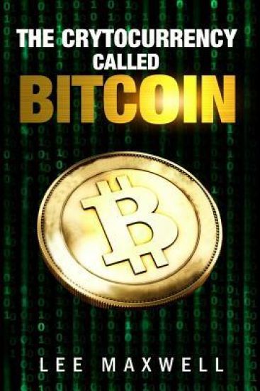 The Cryptocurrency Called Bitcoin: 2017 Beginner's Guide To Bitcoin