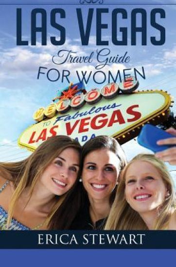 Las Vegas: The Complete Insider´s Guide for Women Traveling to Las Vegas: Travel Nevada Gambling America Guidebook. America Las V