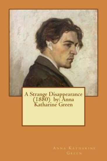 A Strange Disappearance (1880) by: Anna Katharine Green