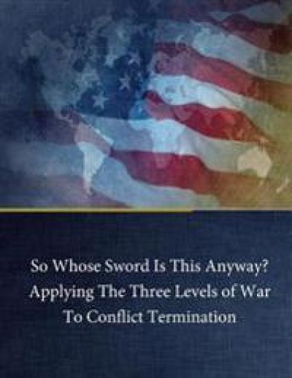 So Whose Sword Is This Anyway? Applying The Three Levels of War To Conflict Term