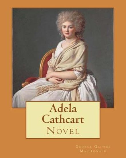 Adela Cathcart. By; George MacDonald: Novel