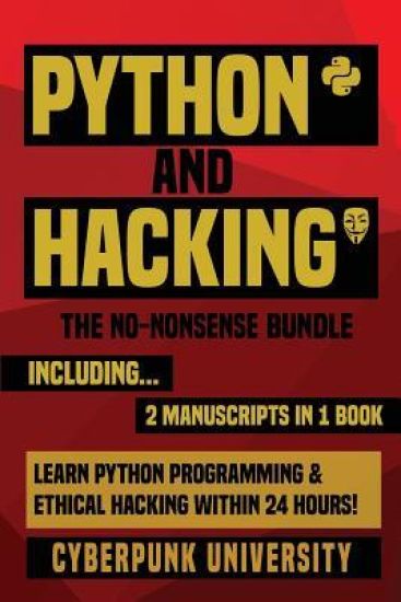 Python & Hacking: The No-Nonsense Bundle: Learn Python Programming and Hacking Within 24 Hours!