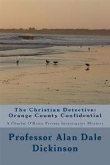 The Christian Detective: Orange County Confidential: A Charlie O'Brien Private Investigator Mystery