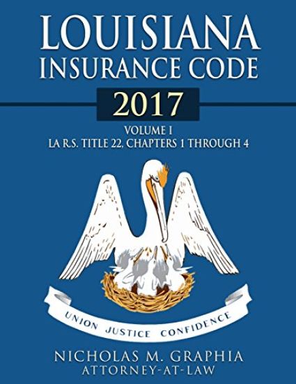 Louisiana Insurance Code 2017, Volume I: LA R.S. Title 22, Chapters 1 through 4