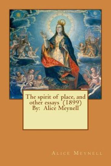 The spirit of place, and other essays (1899) By: Alice Meynell