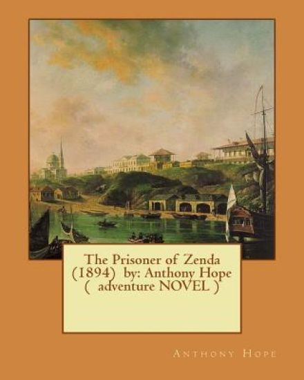 The Prisoner of Zenda (1894) by: Anthony Hope ( Adventure Novel )