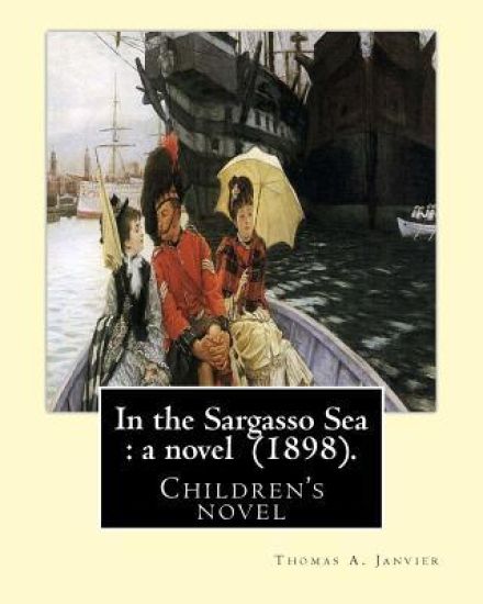 In the Sargasso Sea: a novel (1898). By: Thomas A.(Allibone) Janvier: Children's novel