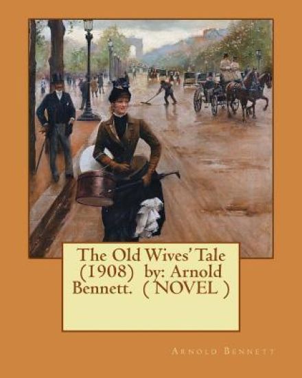 The Old Wives' Tale (1908) by: Arnold Bennett. ( NOVEL )