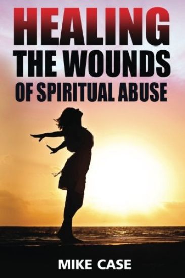 Healing the Wounds of Spiritual Abuse: An Encouraging Testimony of Hope Along the Road to Recovery from Toxic Church Experiences